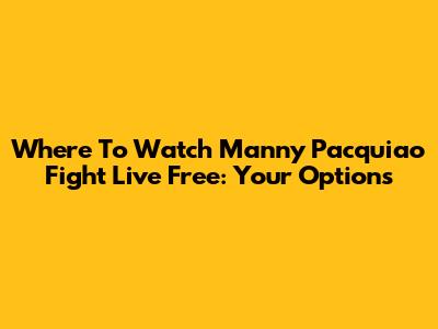 Where To Watch Manny Pacquiao Fight Live Free: Your Options