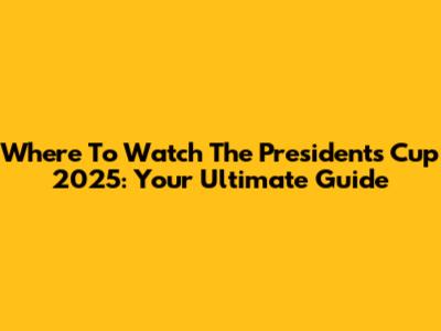 Where To Watch The President's Cup 2025: Your Ultimate Guide