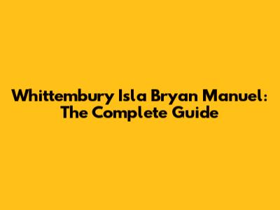 Whittembury Isla Bryan Manuel: The Complete Guide