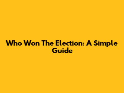 Who Won The Election: A Simple Guide