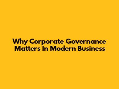 Why Corporate Governance Matters In Modern Business