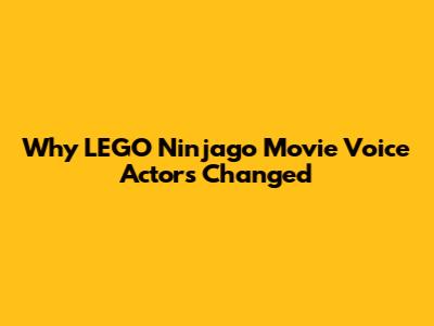 Why LEGO Ninjago Movie Voice Actors Changed