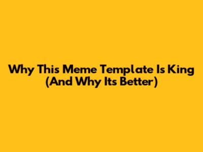 Why This Meme Template Is King (And Why It's Better)