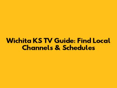 Wichita KS TV Guide: Find Local Channels & Schedules
