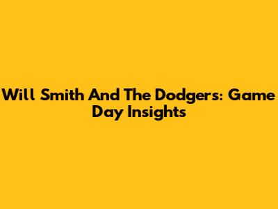 Will Smith And The Dodgers: Game Day Insights