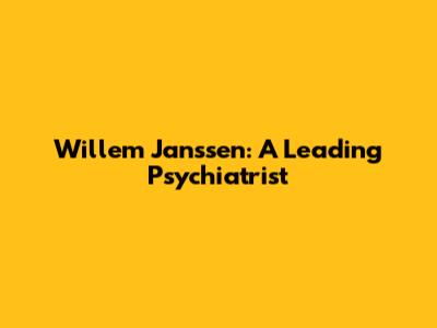 Willem Janssen: A Leading Psychiatrist