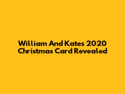 William And Kate's 2020 Christmas Card Revealed