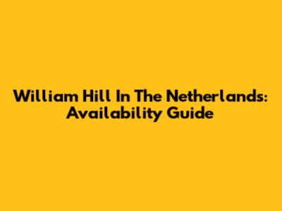 William Hill In The Netherlands: Availability Guide