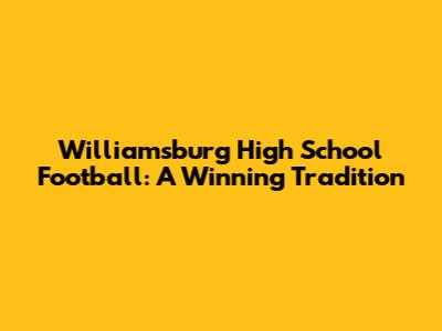 Williamsburg High School Football: A Winning Tradition