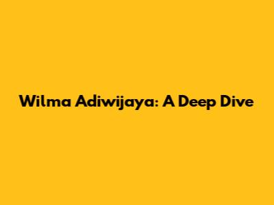 Wilma Adiwijaya: A Deep Dive