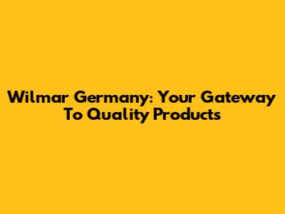 Wilmar Germany: Your Gateway To Quality Products