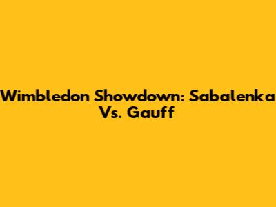 Wimbledon Showdown: Sabalenka Vs. Gauff