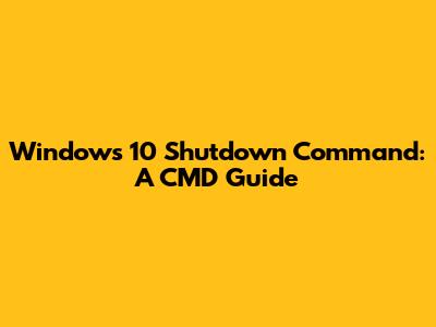 Windows 10 Shutdown Command: A CMD Guide