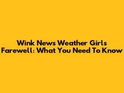 Wink News Weather Girl's Farewell: What You Need To Know