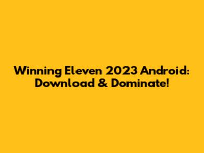 Winning Eleven 2023 Android: Download & Dominate!