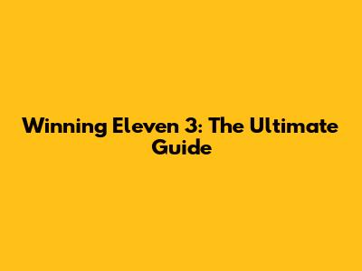 Winning Eleven 3: The Ultimate Guide