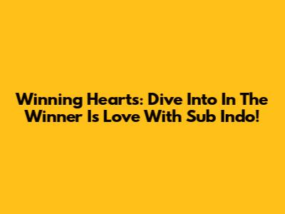 Winning Hearts: Dive Into 'In The Winner Is Love' With Sub Indo!