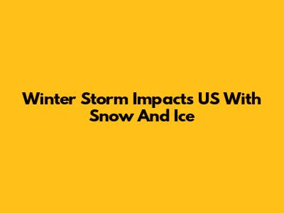 Winter Storm Impacts US With Snow And Ice