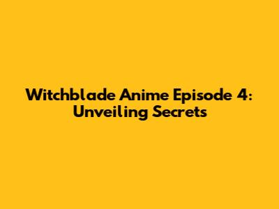 Witchblade Anime Episode 4: Unveiling Secrets