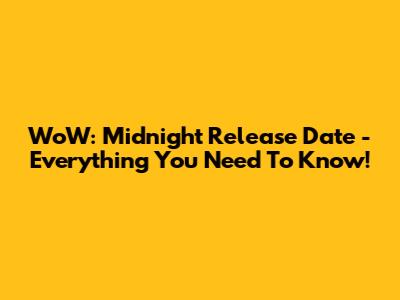 WoW: Midnight Release Date - Everything You Need To Know!