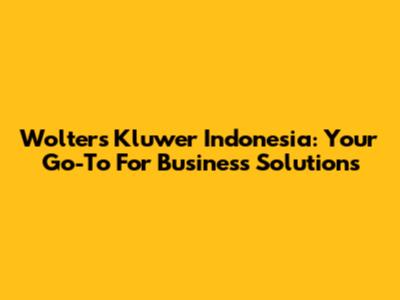 Wolters Kluwer Indonesia: Your Go-To For Business Solutions