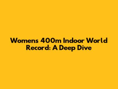 Women's 400m Indoor World Record: A Deep Dive