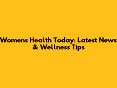 Women's Health Today: Latest News & Wellness Tips