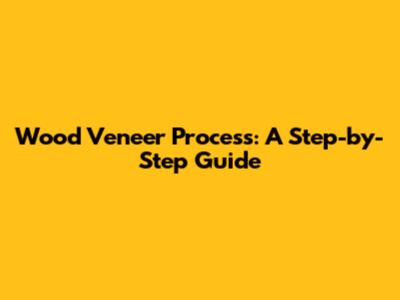 Wood Veneer Process: A Step-by-Step Guide