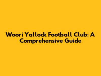 Woori Yallock Football Club: A Comprehensive Guide