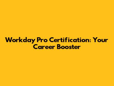 Workday Pro Certification: Your Career Booster