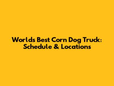 World's Best Corn Dog Truck: Schedule & Locations