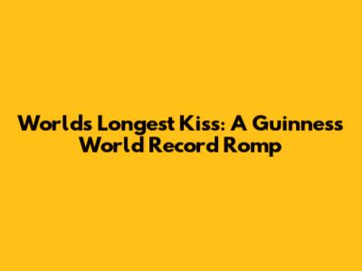 World's Longest Kiss: A Guinness World Record Romp