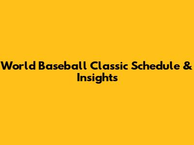 World Baseball Classic Schedule & Insights