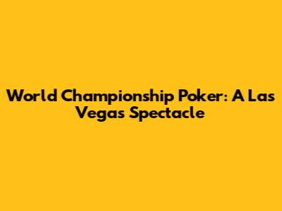 World Championship Poker: A Las Vegas Spectacle