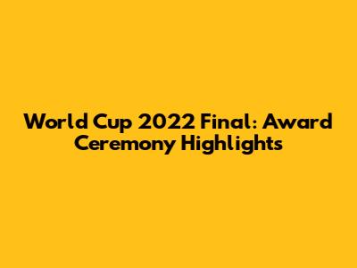 World Cup 2022 Final: Award Ceremony Highlights