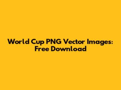 World Cup PNG Vector Images: Free Download