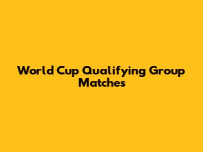 World Cup Qualifying Group Matches