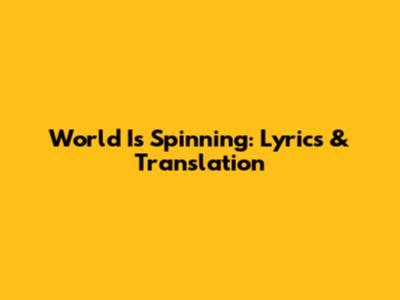 World Is Spinning: Lyrics & Translation