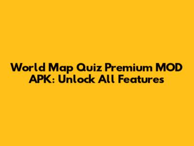 World Map Quiz Premium MOD APK: Unlock All Features