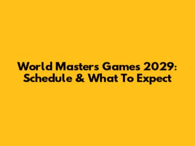 World Masters Games 2029: Schedule & What To Expect