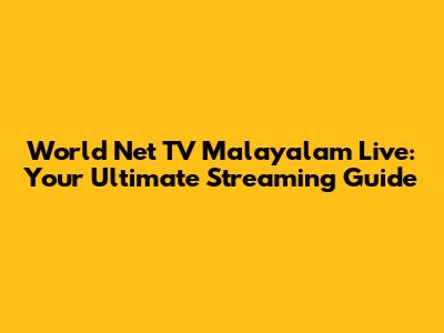 World Net TV Malayalam Live: Your Ultimate Streaming Guide
