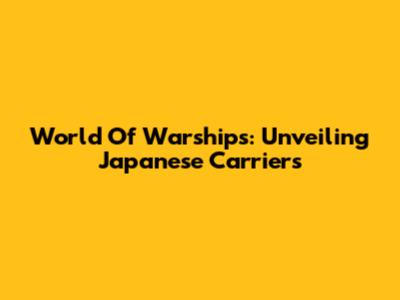 World Of Warships: Unveiling Japanese Carriers