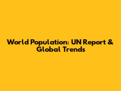 World Population: UN Report & Global Trends