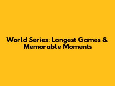 World Series: Longest Games & Memorable Moments