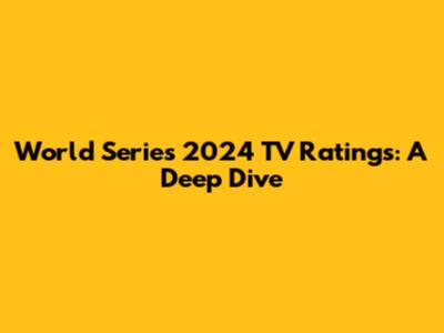 World Series 2024 TV Ratings: A Deep Dive