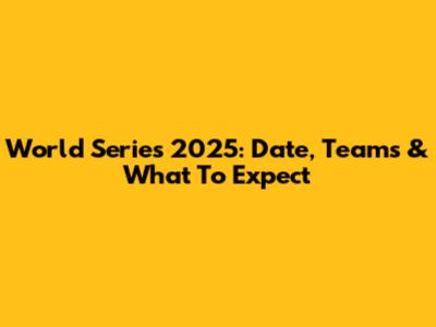 World Series 2025: Date, Teams & What To Expect