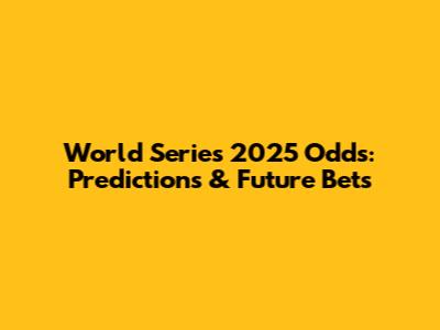 World Series 2025 Odds: Predictions & Future Bets