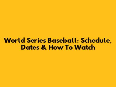 World Series Baseball: Schedule, Dates & How To Watch