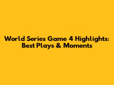 World Series Game 4 Highlights: Best Plays & Moments