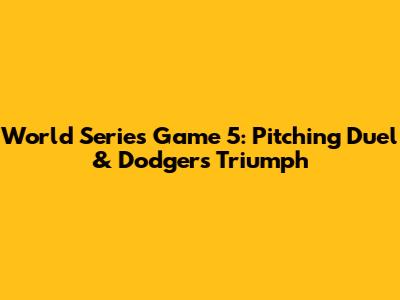 World Series Game 5: Pitching Duel & Dodgers' Triumph